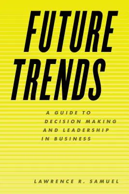 Jövőbeli tendenciák: Vezetői és döntéshozói útmutató az üzleti életben - Future Trends: A Guide to Decision Making and Leadership in Business