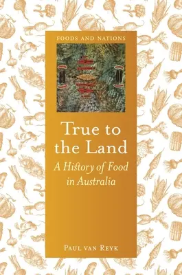 A földhöz hűen: Az élelmiszer története Ausztráliában - True to the Land: A History of Food in Australia