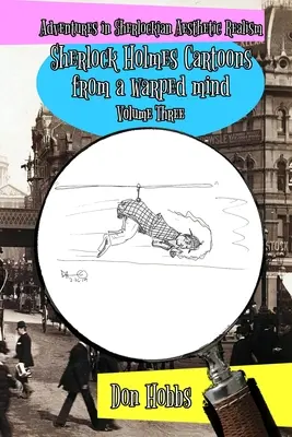 Kalandozások a sherlocki esztétikai realizmusban: Sherlock Holmes-rajzfilmek egy torz elméből Hármas kötet - Adventures in Sherlockian Aesthetic Realism: Sherlock Holmes Cartoons from a warped mind Volume Three