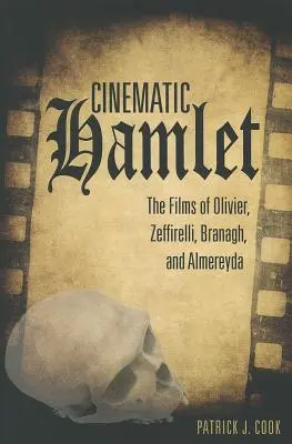 Filmes Hamlet: Olivier, Zeffirelli, Branagh és Almereyda filmjei - Cinematic Hamlet: The Films of Olivier, Zeffirelli, Branagh, and Almereyda