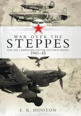 Háború a sztyeppék felett - A keleti front légi hadjáratai 1941-45 - War over the Steppes - The air campaigns on the Eastern Front 1941-45