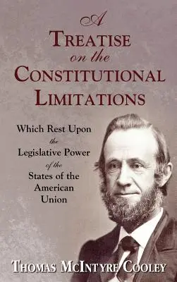 Értekezés az Amerikai Unió államainak törvényhozó hatalmán nyugvó alkotmányos korlátozásokról. - A Treatise on the Constitutional Limitations Which Rest Upon the Legislative Power of the States of the American Union.