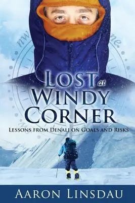 Lost at Windy Corner: A Denali tanulságai a célokról és a kockázatokról - Lost at Windy Corner: Lessons from Denali on Goals and Risks