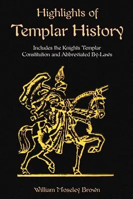 Highlights of Templar History: A templomos lovagok alkotmányát is tartalmazza - Highlights of Templar History: Includes the Knights Templar Constitution