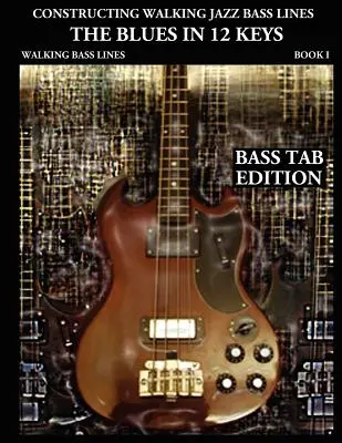 Constructing Walking Jazz Bass Lines I. könyv Walking Bass Lines: A blues 12 hangnemben - Bass Tab Edition - Constructing Walking Jazz Bass Lines Book I Walking Bass Lines: The Blues in 12 Keys - Bass Tab Edition