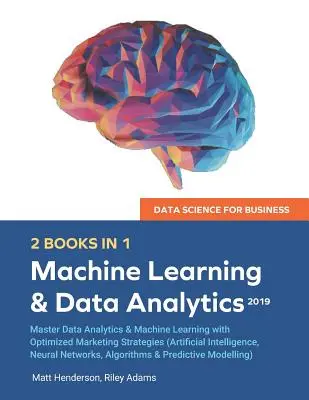 Adattudomány az üzleti életben 2019 (2 KÖNYV 1-ben): Master Data Analytics & Machine Learning with Optimized Marketing Strategies (Artificial Intelligence, - Data Science for Business 2019 (2 BOOKS IN 1): Master Data Analytics & Machine Learning with Optimized Marketing Strategies (Artificial Intelligence,