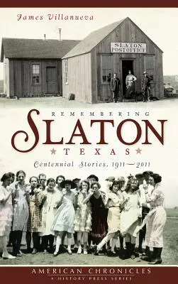 Emlékezés a texasi Slatonra: Centenáriumi történetek 1911-2011 - Remembering Slaton, Texas: Centennial Stories 1911-2011
