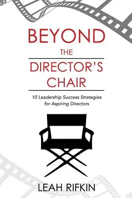 Túl az igazgatói széken: 10 vezetői sikerstratégia feltörekvő igazgatóknak - Beyond the Director's Chair: 10 Leadership Success Strategies for Aspiring Directors