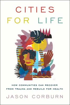 Városok az életért: Hogyan tudnak a közösségek felépülni a traumából és újjáépülni az egészség érdekében? - Cities for Life: How Communities Can Recover from Trauma and Rebuild for Health