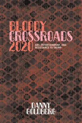 Véres keresztutak 2020: Művészet, szórakoztatás és ellenállás Trumppal szemben - Bloody Crossroads 2020: Art, Entertainment, and Resistance to Trump