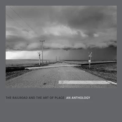 A vasút és a hely művészete: Antológia - The Railroad and the Art of Place: An Anthology