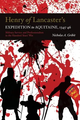 Lancaster Henrik aquitániai expedíciója, 1345-1346: Katonai szolgálat és professzionalizmus a százéves háborúban - Henry of Lancaster's Expedition to Aquitaine, 1345-1346: Military Service and Professionalism in the Hundred Years War