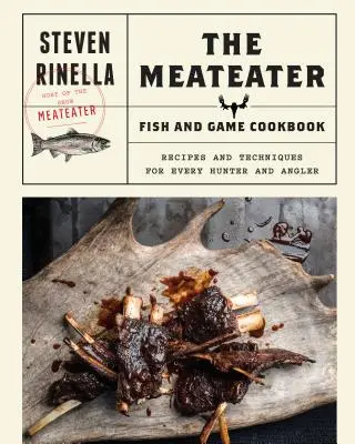 The Meateater Fish and Game Cookbook: Receptek és technikák minden vadász és horgász számára - The Meateater Fish and Game Cookbook: Recipes and Techniques for Every Hunter and Angler