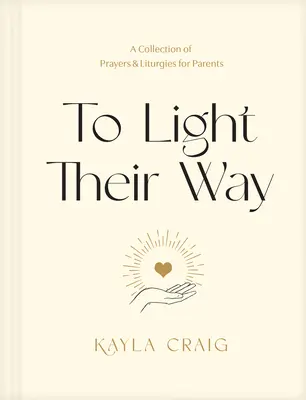 Hogy megvilágítsák az útjukat: Imák és liturgiák gyűjteménye szülőknek - To Light Their Way: A Collection of Prayers and Liturgies for Parents