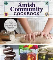 Amish közösségi szakácskönyv: Egyszerűen finom receptek amis és mennonita otthonokból - Amish Community Cookbook: Simply Delicious Recipes from Amish and Mennonite Homes