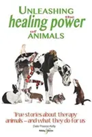 Az állatok gyógyító erejének felszabadítása: Igaz történetek a terápiás állatokról - és arról, hogy mit tesznek értünk - Unleashing the Healing Power of Animals: True Stories about Therapy Animals - And What They Do for Us