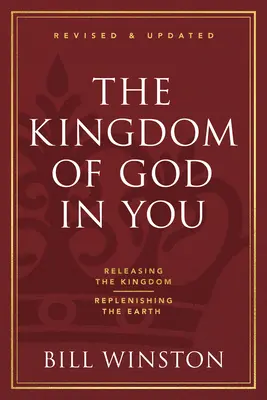 Isten királysága benned Felülvizsgált és frissített változat: A királyság felszabadítása - a föld újjáteremtése - The Kingdom of God in You Revised and Updated: Releasing the Kingdom-Replenishing the Earth