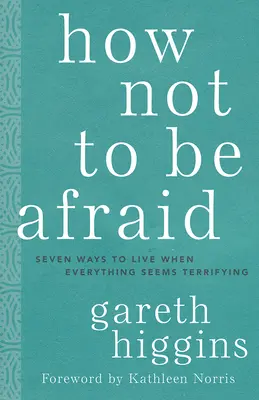 Hogyan ne féljünk? Hét módja annak, hogyan éljünk, amikor minden félelmetesnek tűnik. - How Not to Be Afraid: Seven Ways to Live When Everything Seems Terrifying