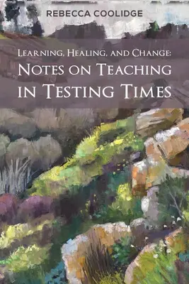 Tanulás, gyógyulás és változás: Megjegyzések a tanításról a próbatételek idején - Learning, Healing, and Change: Notes on Teaching in Testing Times