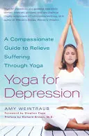 Jóga a depresszió ellen: Együttérző útmutató a szenvedés enyhítéséhez a jógán keresztül - Yoga for Depression: A Compassionate Guide to Relieve Suffering Through Yoga