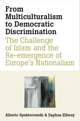 A multikulturalizmustól a demokratikus diszkriminációig: Az iszlám kihívása és az európai nacionalizmus újbóli megjelenése - From Multiculturalism to Democratic Discrimination: The Challenge of Islam and the Re-Emergence of Europe's Nationalism