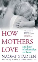 Hogyan szeretnek az anyák - És hogyan születnek a kapcsolatok - How Mothers Love - And how relationships are born