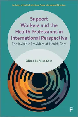 A segítő munkások és az egészségügyi szakmák nemzetközi perspektívában: Az egészségügyi ellátás láthatatlan szolgáltatói - Support Workers and the Health Professions in International Perspective: The Invisible Providers of Health Care