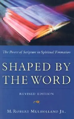 Az Ige által megformálva: The Power of Scripture in Spiritual Formation (A Szentírás ereje a lelki formálásban) - Shaped by the Word: The Power of Scripture in Spiritual Formation