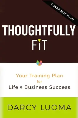 Átgondoltan illeszkedik: Az edzésterv az élethez és az üzleti sikerhez - Thoughtfully Fit: Your Training Plan for Life and Business Success