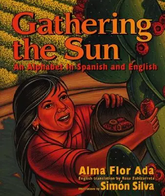 Gathering the Sun: Egy ábécé spanyolul és angolul: Kétnyelvű spanyol-angol - Gathering the Sun: An Alphabet in Spanish and English: Bilingual Spanish-English