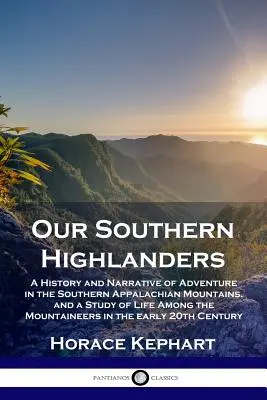 A mi déli felföldeseink: A Southern Appalachian Mountains története és kalandos elbeszélése, valamint a hegylakók életének tanulmánya - Our Southern Highlanders: A History and Narrative of Adventure in the Southern Appalachian Mountains, and a Study of Life Among the Mountaineers