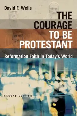 A bátorság protestánsnak lenni: Reformációs hit a mai világban - The Courage to Be Protestant: Reformation Faith in Today's World