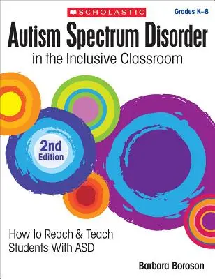 Autizmus spektrumzavar az inkluzív osztályteremben, 2. kiadás: Hogyan érjük el és tanítsuk az asszi-s diákokat? - Autism Spectrum Disorder in the Inclusive Classroom, 2nd Edition: How to Reach & Teach Students with Asd