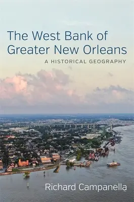 New Orleans nyugati partja: Történelmi földrajz - The West Bank of Greater New Orleans: A Historical Geography