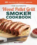 The Ultimate Wood Pellet Grill Smoker Cookbook: 100+ recept a tökéletes füstöléshez - The Ultimate Wood Pellet Grill Smoker Cookbook: 100+ Recipes for Perfect Smoking