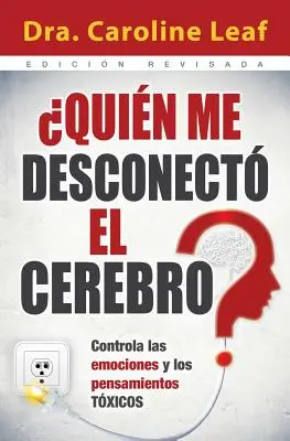 Quien Me Desconecto el Cerebro?: Controla las Emociones y los Pensamientos Toxicos = Ki kapcsolta ki az agyamat? - Quien Me Desconecto el Cerebro?: Controla las Emociones y los Pensamientos Toxicos = Who Switched Off My Brain?