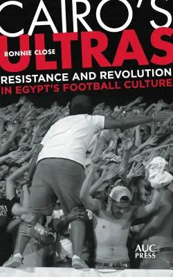 A kairói ultrák: Ellenállás és forradalom az egyiptomi futballkultúrában - Cairo's Ultras: Resistance and Revolution in Egypt's Football Culture