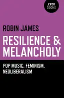 Resilience & Melancholia - popzene, feminizmus, neoliberalizmus - Resilience & Melancholy - pop music, feminism, neoliberalism