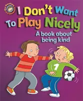 Érzelmeink és viselkedésünk: Nem akarok szépen játszani: Egy könyv a kedvességről - Our Emotions and Behaviour: I Don't Want to Play Nicely: A book about being kind