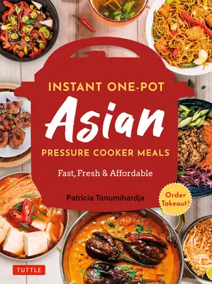 Instant Pot ázsiai gyorsfőzős ételek: Gyors, friss és megfizethető (Hivatalos Instant Pot szakácskönyv) - Instant Pot Asian Pressure Cooker Meals: Fast, Fresh & Affordable (Official Instant Pot Cookbook)