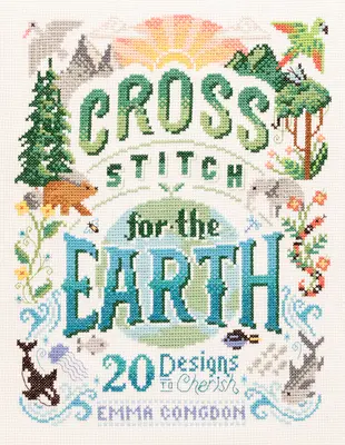 Keresztszemes öltés a Földért: 20 dizájn, amit meg kell becsülni - Cross Stitch for the Earth: 20 Designs to Cherish