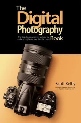 The Digital Photography Book: A lépésről-lépésre követhető titkok, hogy fotóid úgy nézzenek ki, mint a profiké! - The Digital Photography Book: The Step-By-Step Secrets for How to Make Your Photos Look Like the Pros'!