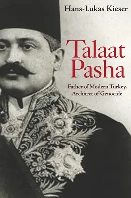 Talaat pasa: A modern Törökország atyja, a népirtás építésze - Talaat Pasha: Father of Modern Turkey, Architect of Genocide