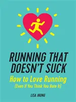 Futás, ami nem szívás: Hogyan szeressük meg a futást (még akkor is, ha azt hisszük, hogy utáljuk) - Running That Doesn't Suck: How to Love Running (Even If You Think You Hate It)