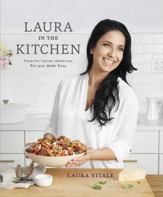 Laura a konyhában: Favorite Italian-American Receptes Made Easy: A Cookbook (Kedvenc olasz-amerikai receptek egyszerűen elkészítve: Szakácskönyv) - Laura in the Kitchen: Favorite Italian-American Recipes Made Easy: A Cookbook