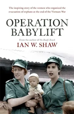 Operation Babylift: The Incredible Story of the Inspiring Australian Women Who Rescued Hundreds of Orphans at the End of the Vietnam War (A vietnami háború végén árvák százait mentő ausztrál nők hihetetlen története) - Operation Babylift: The Incredible Story of the Inspiring Australian Women Who Rescued Hundreds of Orphans at the End of the Vietnam War