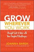 Növekedj, ahol dolgozol: Egyenes beszéd a legnehezebb kihívások megoldásához - Grow Wherever You Work: Straight Talk to Help with Your Toughest Challenges