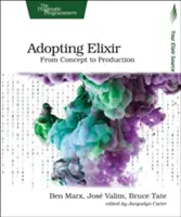 Az Elixír elfogadása: A koncepciótól a gyártásig - Adopting Elixir: From Concept to Production