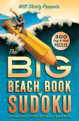 Will Shortz bemutatja a Big Beach Book of Sudoku-t: 300 könnyű és nehéz rejtvényt - Will Shortz Presents the Big Beach Book of Sudoku: 300 Easy to Hard Puzzles