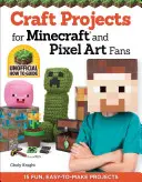 Kézműves projektek Minecraft és Pixel Art rajongóknak: 15 szórakoztató, könnyen elkészíthető projekt - Craft Projects for Minecraft and Pixel Art Fans: 15 Fun, Easy-To-Make Projects